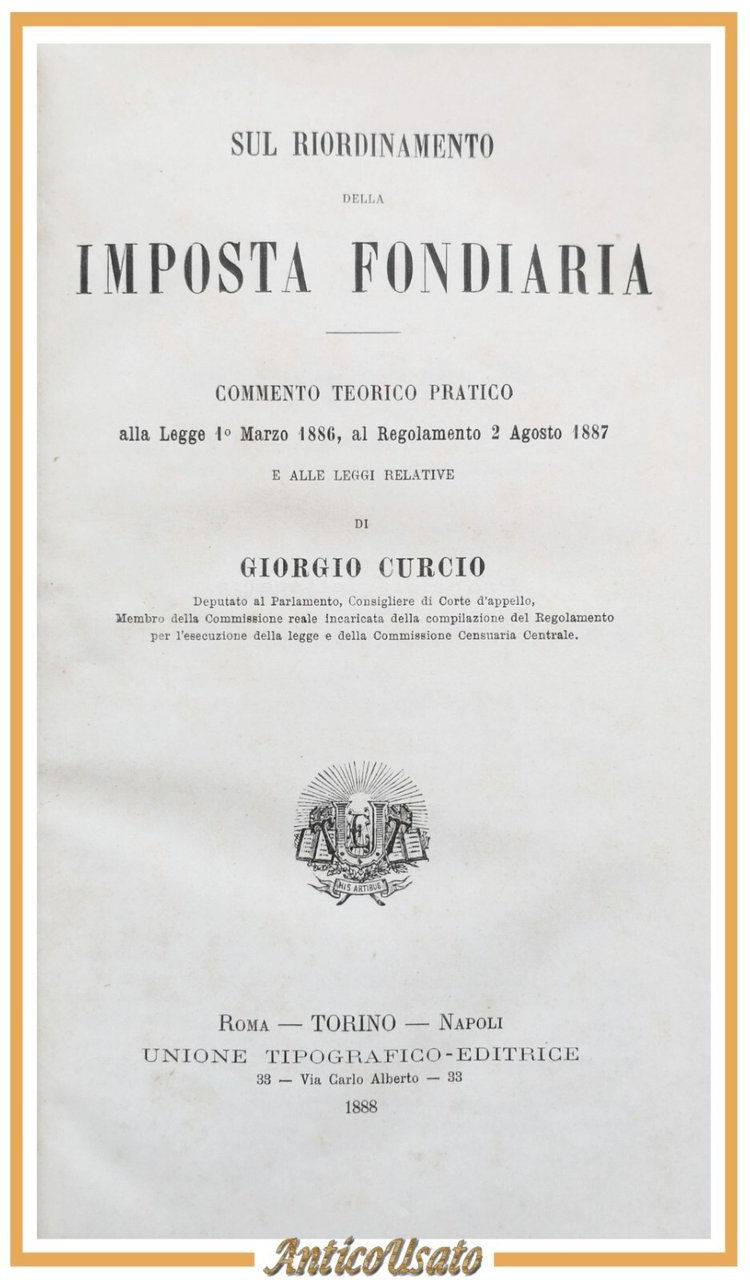 SUL RIORDINAMENTO DELLA IMPOSTA FONDIARIA di Giorgio Curcio 1888 UTET …