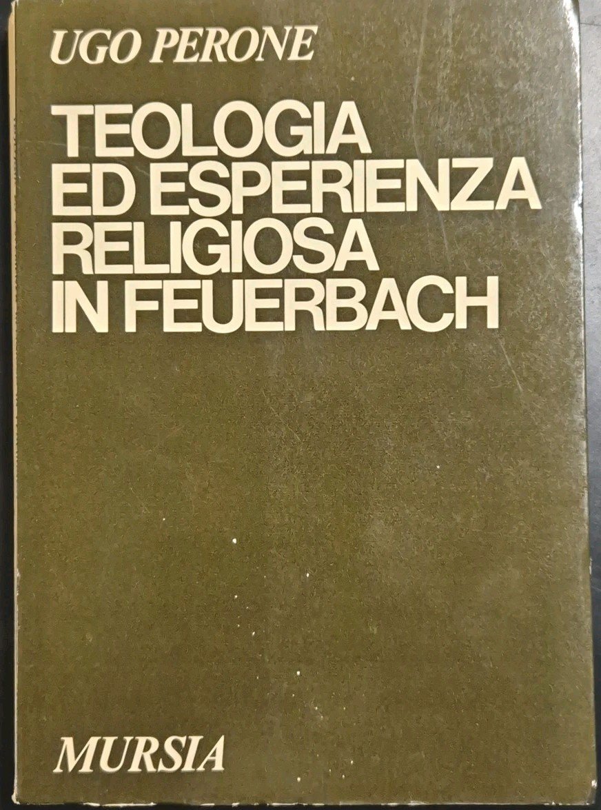 TEOLOGIA ED ESPERIENZA RELIGIOSA IN FEUERBACH di Ugo Perone 1972 …