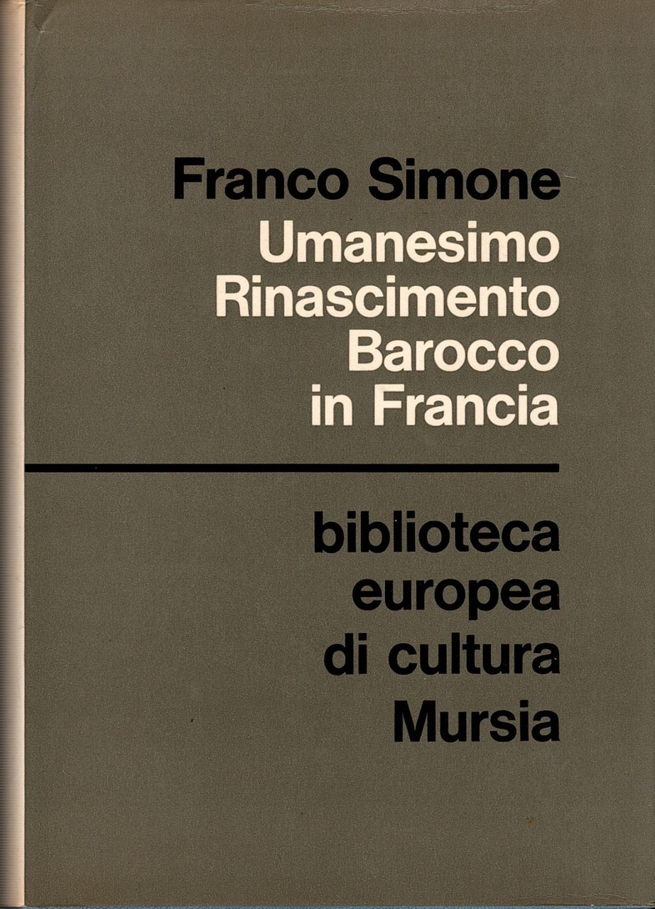 UMANESIMO RINASCIMENTO BAROCCO IN FRANCIA di Franco Simone 1968 Mursia …