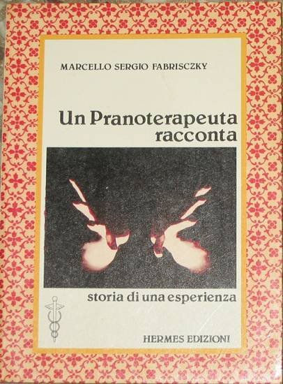 UN PRANOTERAPEUTA RACCONTA STORIA DI UNA ESPERIENZA Marcello Sergio Fabrisczky