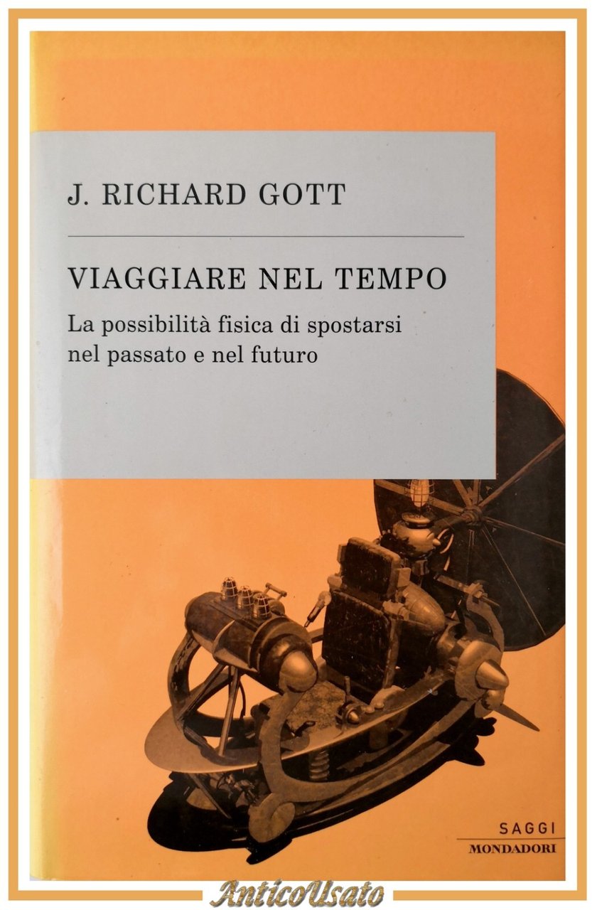 VIAGGIARE NEL TEMPO di Richard Gott 2002 Mondadori libro fisica …