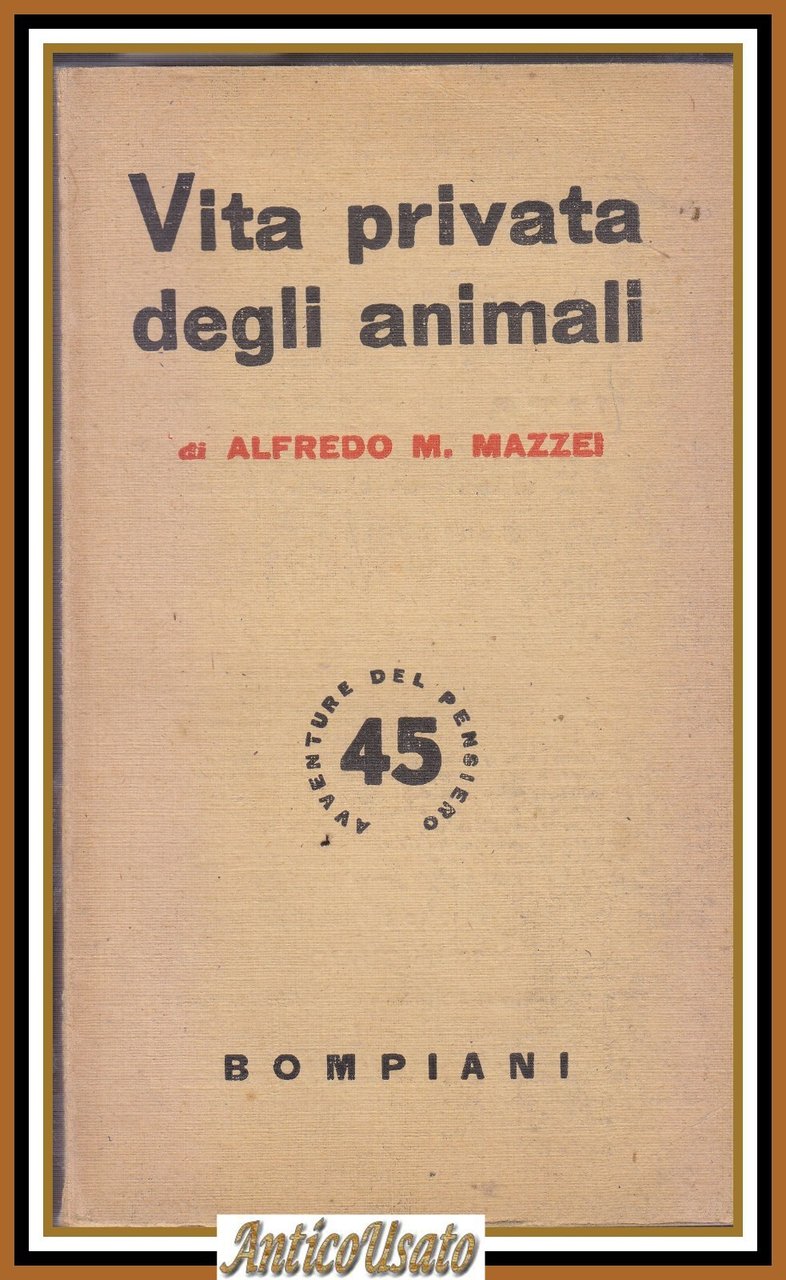 VITA PRIVATA DEGLI ANIMALI di Alfredo M. Mazzei 1945 Bompiani …