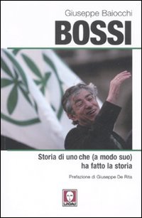 Bossi. Storia di uno che (a modo suo) ha fatto …