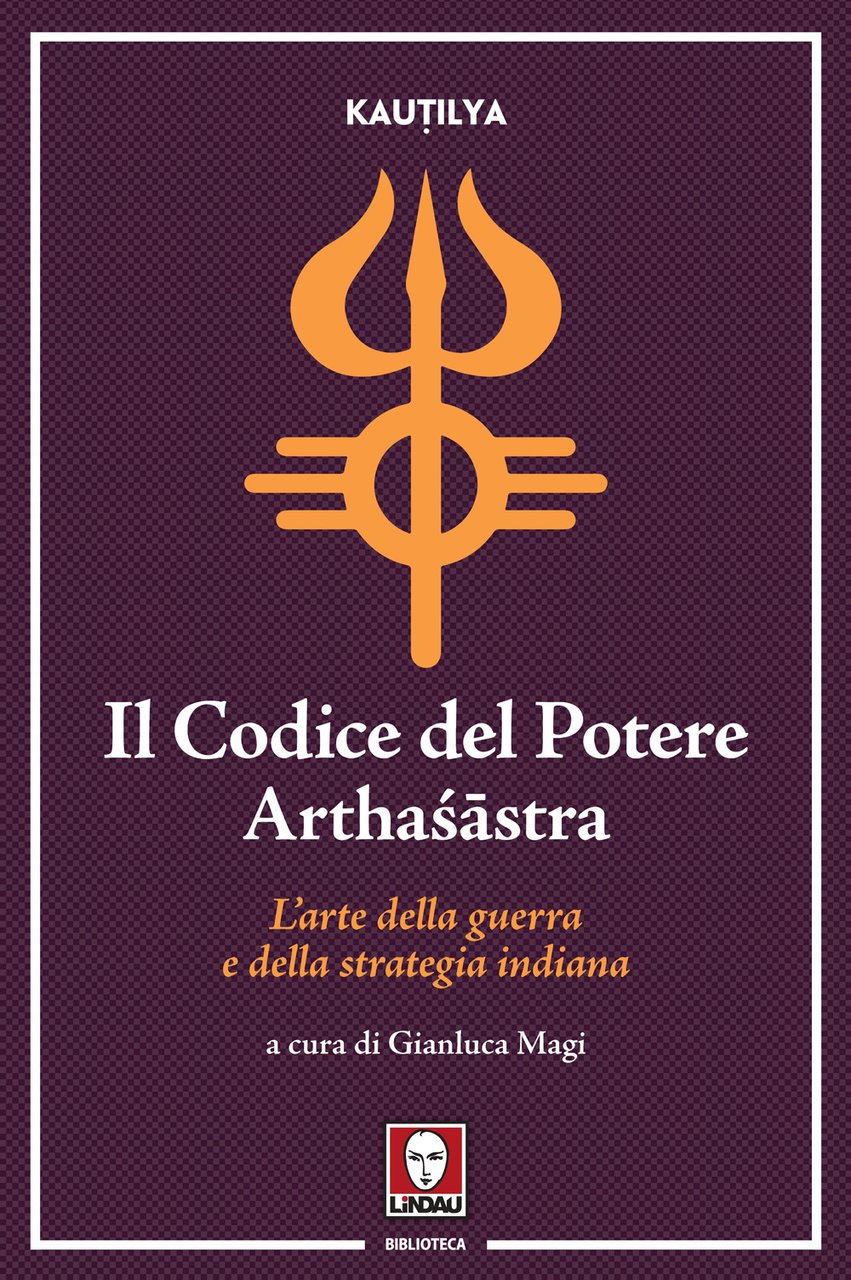 Il codice del potere. Arthaśāstra. L'arte della guerra e della …
