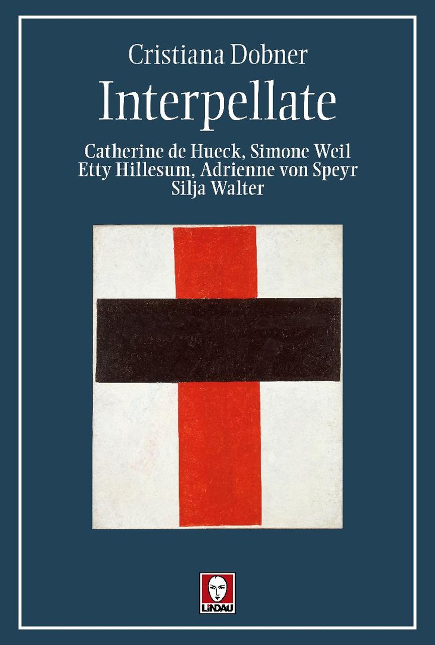 Interpellate. Catherine de Hueck, Simone Weil, Etty Hillesum, Adrienne von …