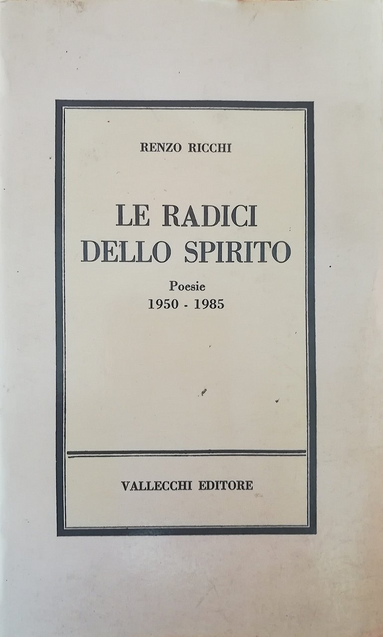 Le radici dello spirito - Poesie 1950-1985