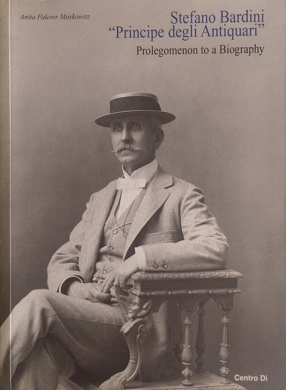 "Stefano Bardini ""Principe degli Antiquari"" - Prolegomenon to a Biography"