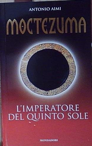 Aimi MOCTEZUMA. L&amp;#039;IMPERATORE DEL QUINTO SOLE Mondadori 2004 | Immagine principale