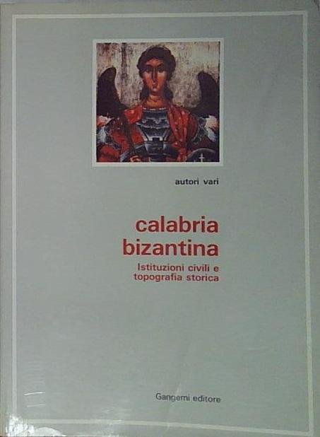 Calabria bizantina. Istituzioni civili e topografia storica