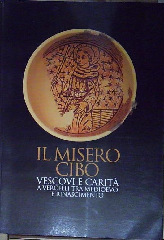 Catalogo della mostra: vercelli IL MISERO CIBO. VESCOVI E CARITÀ … | Immagine principale
