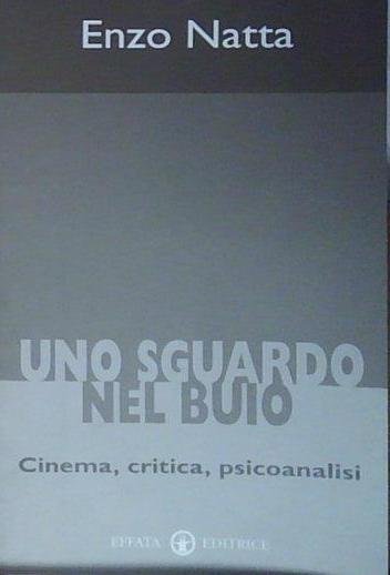 Natta UNO SGUARDO NEL BUIO. CINEMA, CRITICA, PSICOANALISI Effatà Editrice … | Immagine Gallery 2