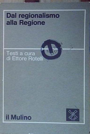 Rotelli ettore DAL REGIONALISMO ALLA REGIONE il mulino | Immagine principale