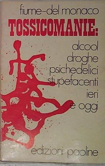 TOSSICOMANIE: ALCOOL DROGHE PSICHEDELICI STUPEFACENTI IERI E OGGI - FIUME … | Immagine principale