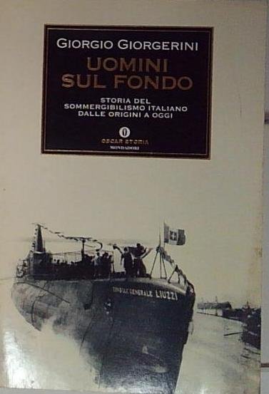 Uomini sul fondo. Storia del sommergibilismo italiano dalle origini a …