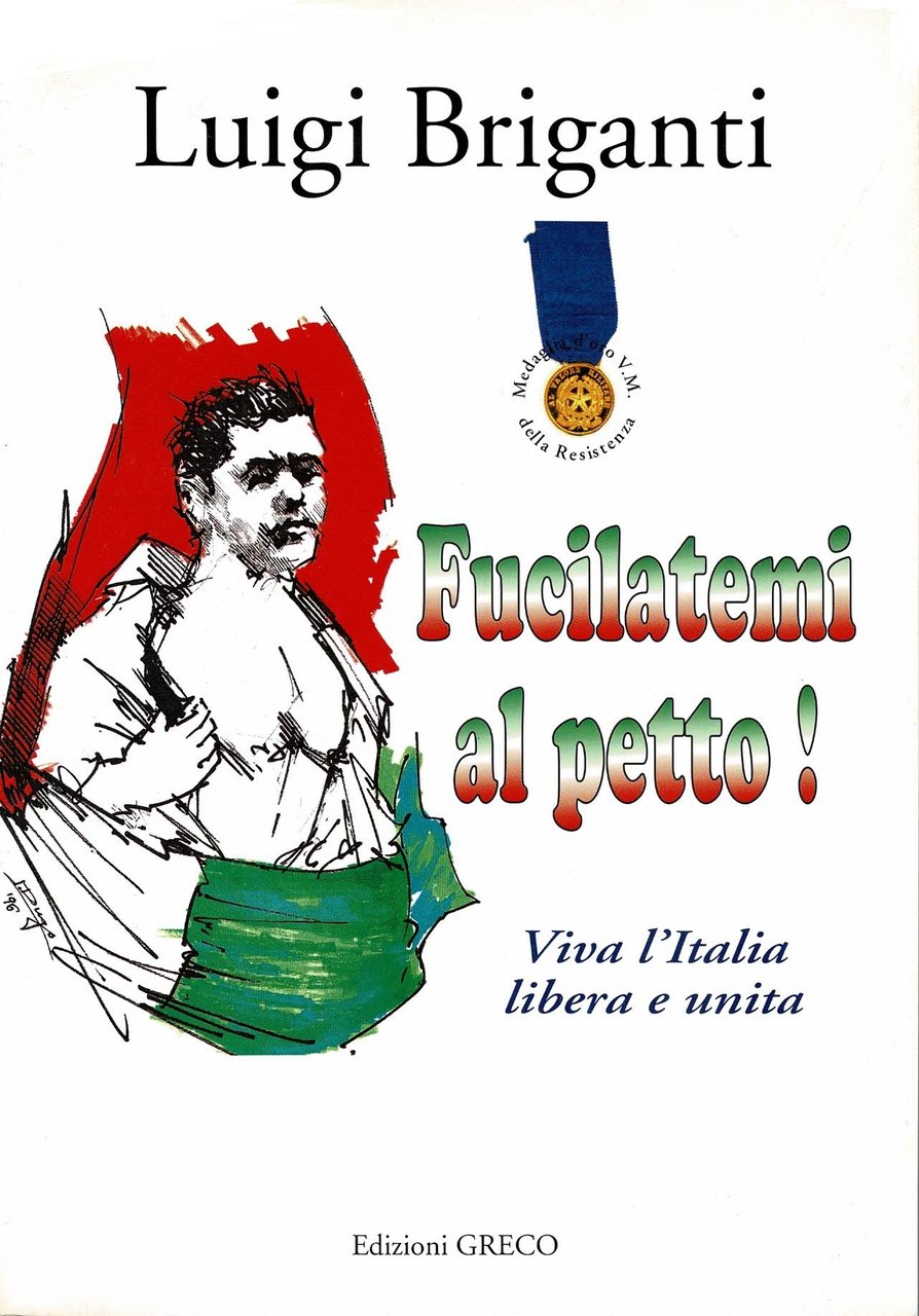 Fucilatemi al petto! Viva l'Italia libera e unita