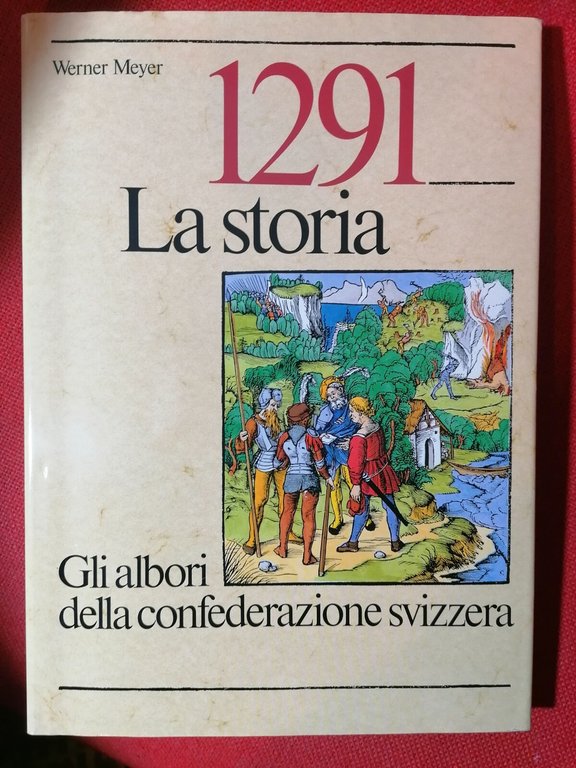 1291 La Storia - Werner Meyer Libro Edizioni Silva 1990 …