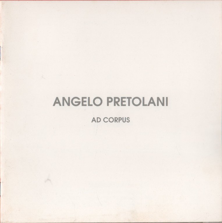 Ad corpus. Angelo Pretolani Galleria Rotta, Genova 16/5-6/6 1991