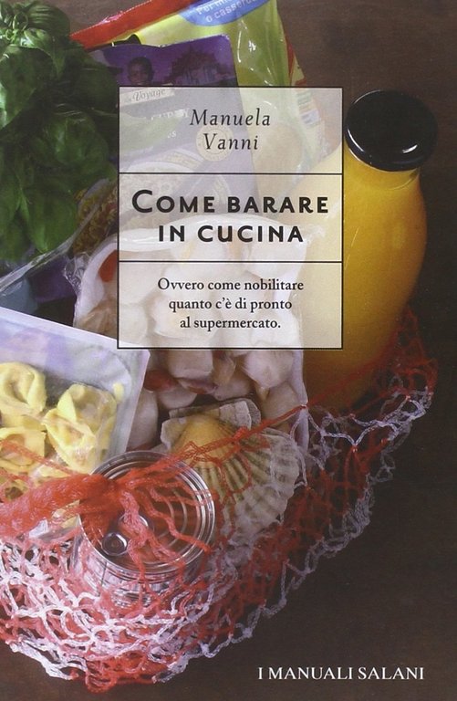 Come barare in cucina. Ovvero come nobilitare quanto c'è di …