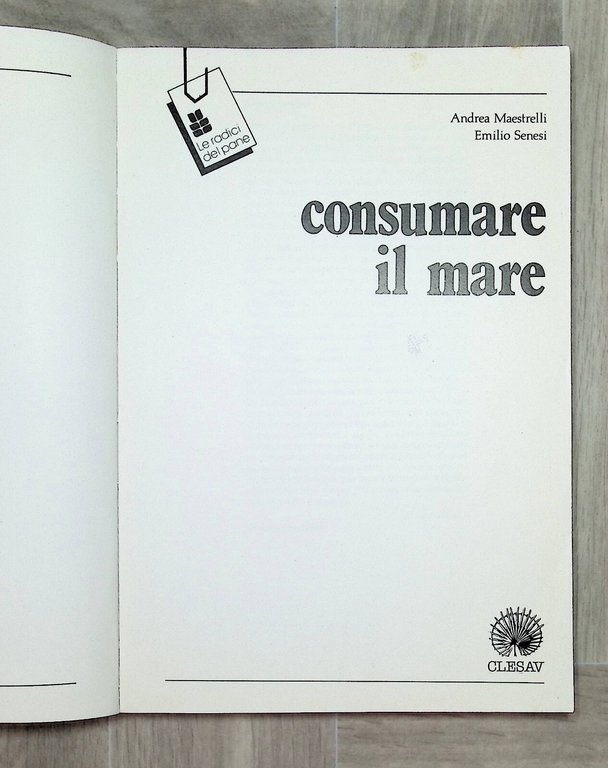 Consumare Il Mare Libro Maestrelli Senesi Radici del Pane Clesav …
