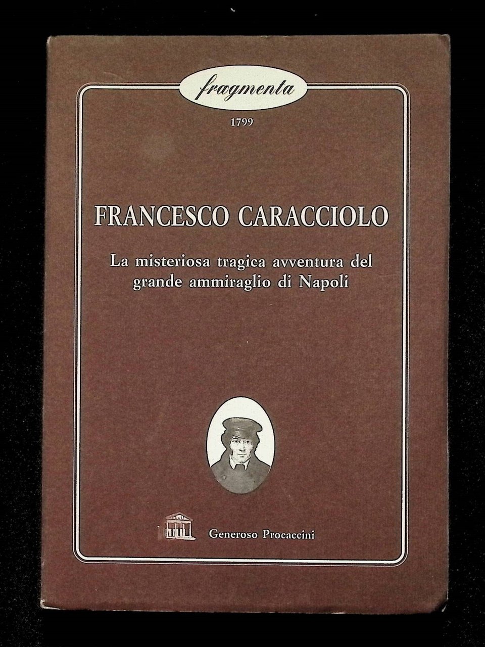 Francesco Caracciolo La Misteriosa Tragica Avventura Ammiraglio di Napoli Libro