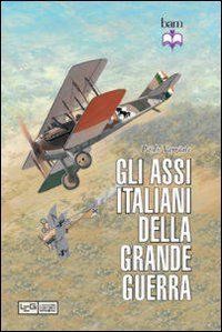 Gli assi italiani della Grande Guerra. Ediz. illustrata - Paolo … | Immagine principale