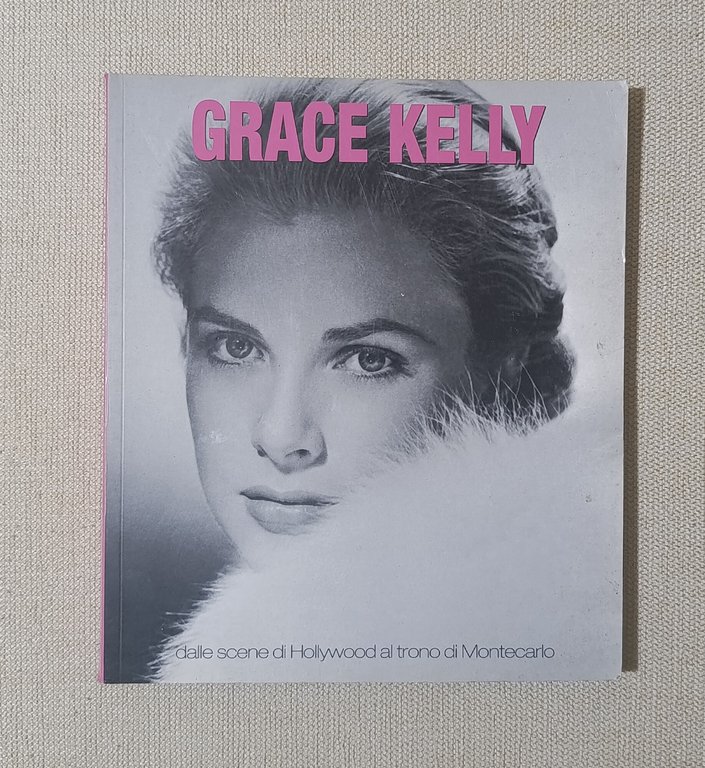 Grace Kelly. Dalle Scene di Hollywood al Trono di Montecarlo