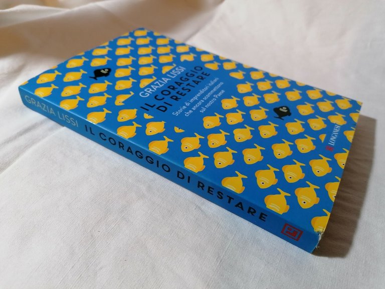 Il Coraggio di Restare. Storie di imprenditori italiani Grazia Lissi …