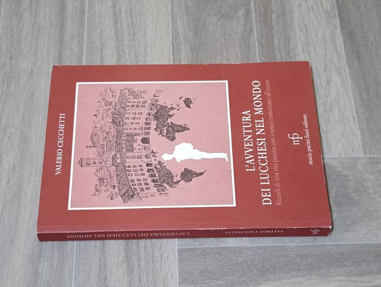 L'avventura dei lucchesi nel mondo. Ricordi di una vita passata …