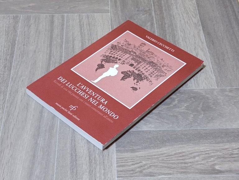 L'avventura dei lucchesi nel mondo. Ricordi di una vita passata …