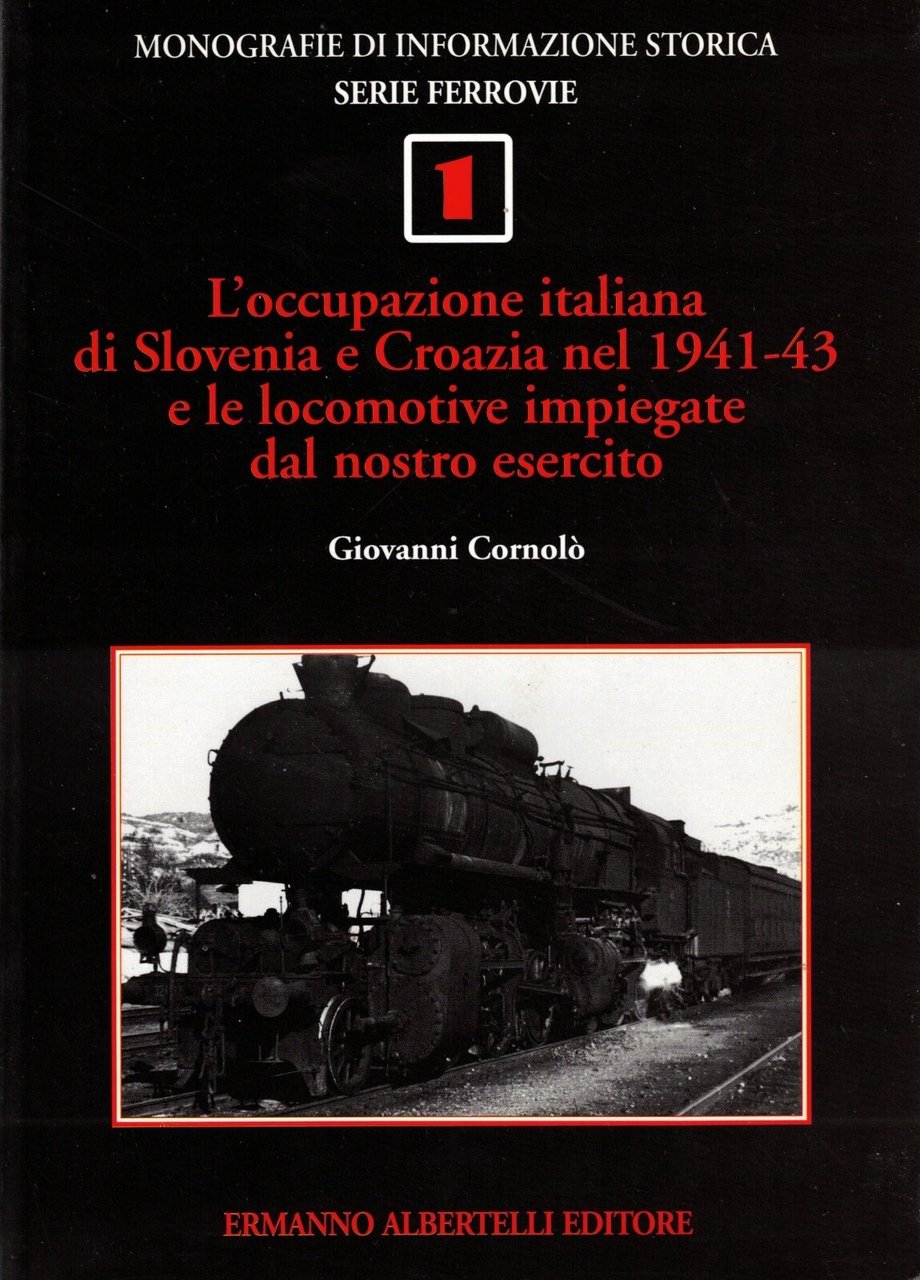 L'Occupazione Italiana di Slovenia e Croazia 1941-43 Locomotive Libro Cornolò