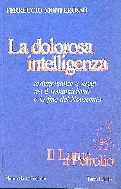 La dolorosa intelligenza. Testimonianze e saggi tra il Romanticismo e …