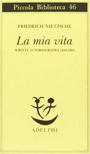La mia vita. Scritti autobiografici 1856-1869 - Friedrich Nietzsche