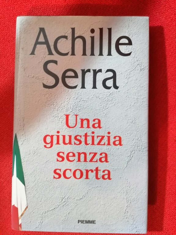 LIBRO Achille Serra, Una giustizia senza scorta, Piemme, 1996