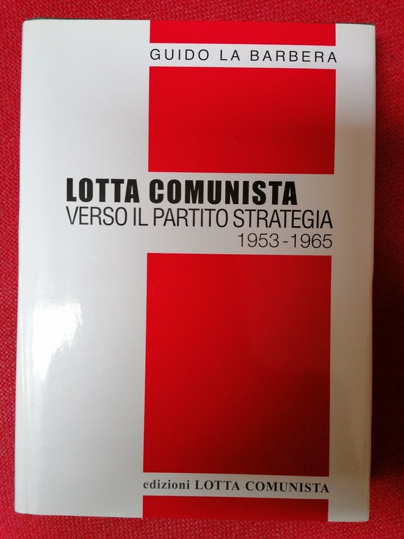 Lotta Comunista Verso Il Partito Strategia 1953-1965 - Libro Guido …