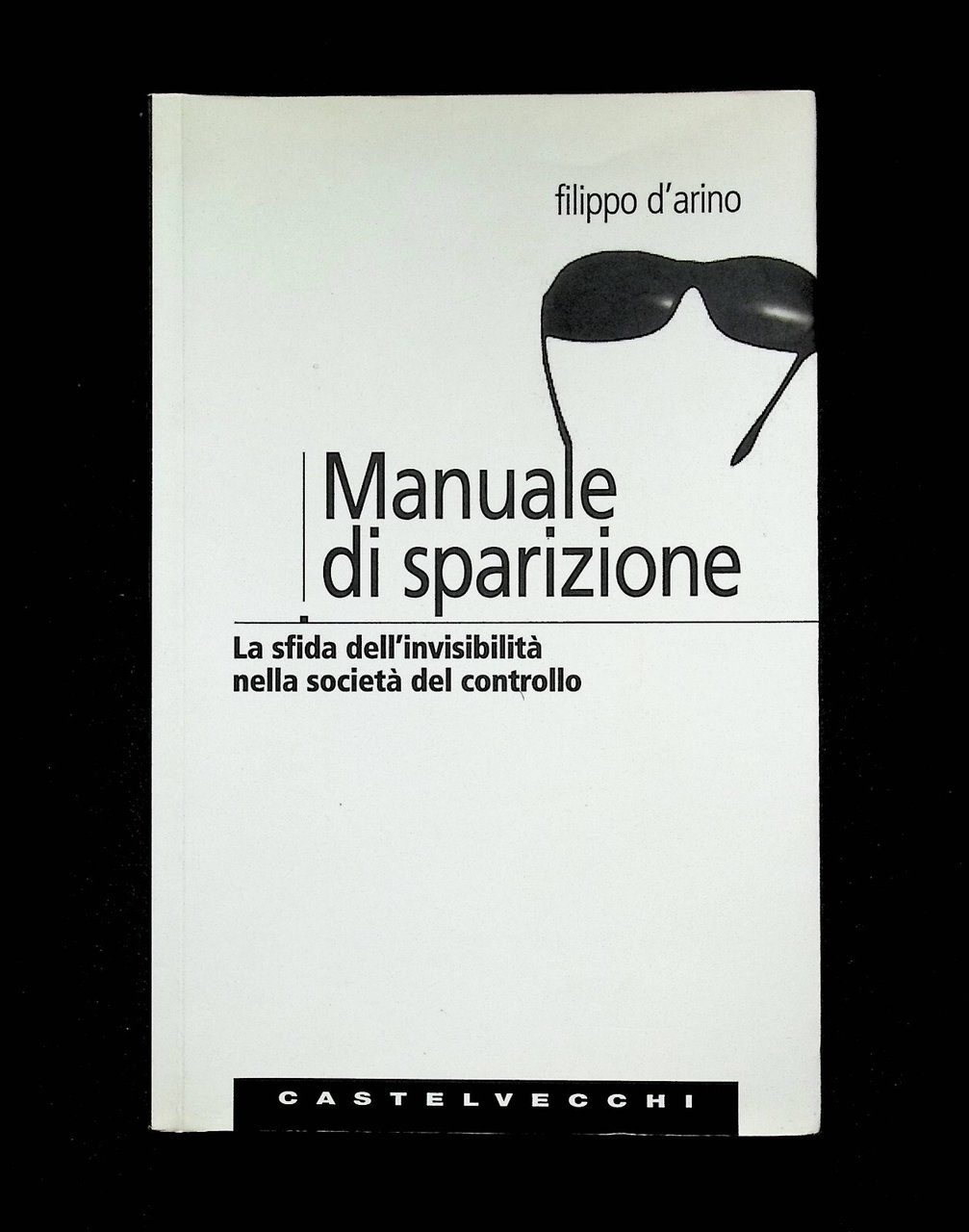 Manuale di Sparizione Invisibilità Società del Controllo LIbro d'Arino Prima …