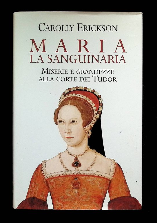Maria la Sanguinaria. Miserie e grandezze alla corte dei Tudor