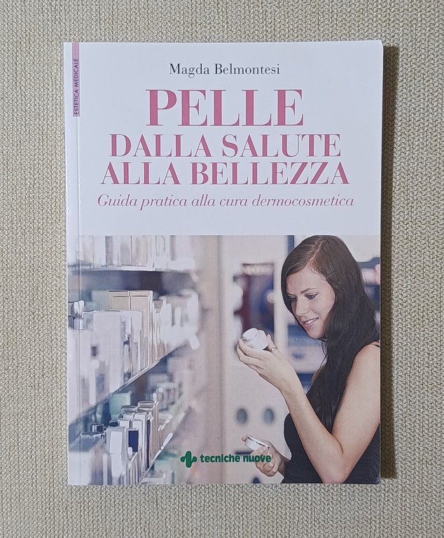 Pelle dalla salute alla bellezza. Guida pratica alla cura dermocosmetica