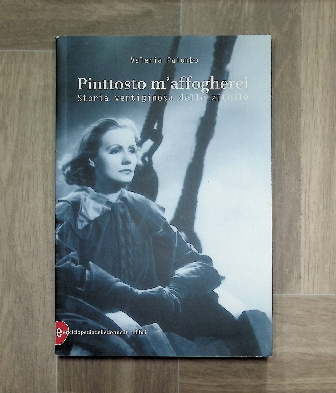 Piuttosto m'affogherei Storia Vertiginosa Delle Zitelle Libro Valeria Palumbo