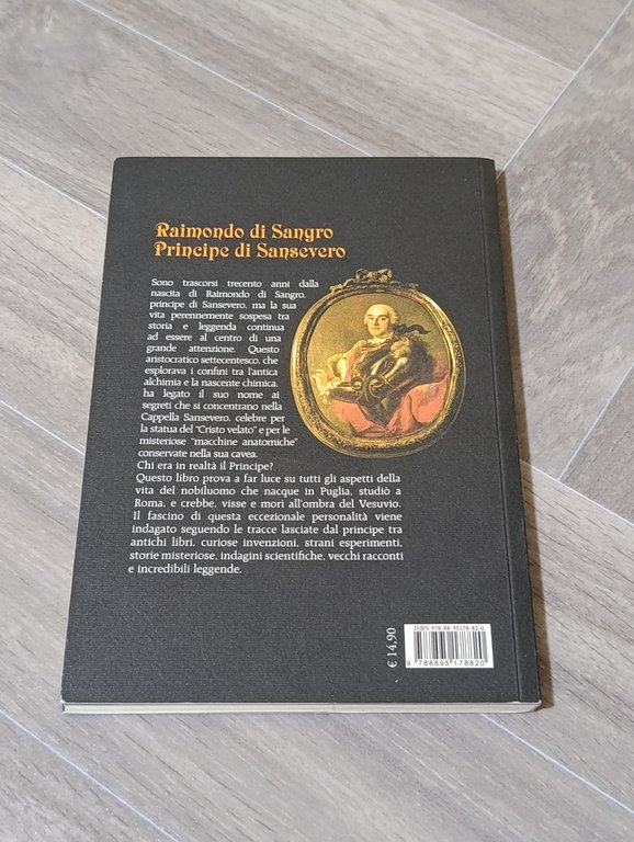 Raimondo di Sangro principe di Sansevero. La vita, le invenzioni, …
