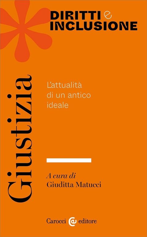 Giustizia L’attualità di un antico ideale - Giuditta Matucci