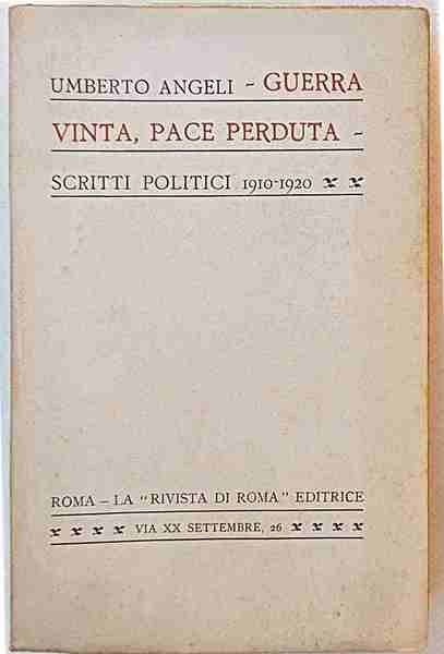 Guerra vinta pace perduta. Scritti politici 1910 - 1920.