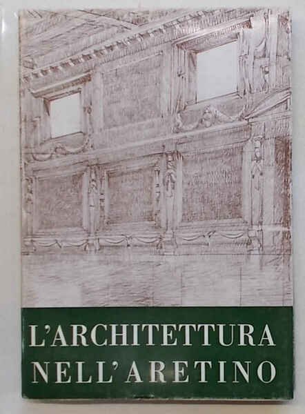 L'architettura nell'Aretino. (Atti del XII Congresso di Storia dell'Architettura Arezzo …