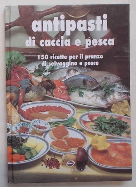 Antipasti di caccia e pesca. 150 ricette per il pranzo …