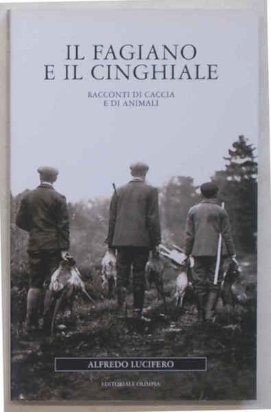 Il fagiano e il cinghiale. Racconti di caccia e di …