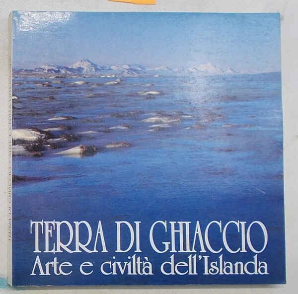 Terra di ghiaccio. Arte e civiltà dell'Islanda.