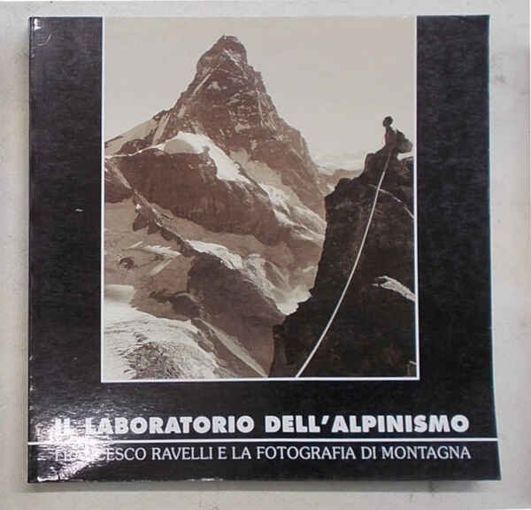 Il laboratorio dell'alpinismo. Francesco Ravelli e la fotografia di montagna.