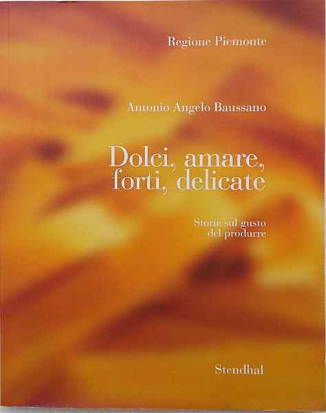 Dolci, amare, forti, delicate. Storie sul gusto di produrre. Indagine …