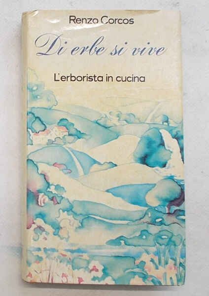 Di erbe si vive. L'erborista in cucina.