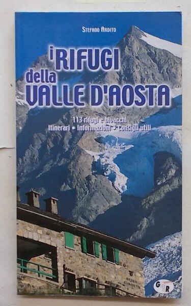 I rifugi della Valle d'Aosta. 113 rifugi e bivacchi. Itinerari. …