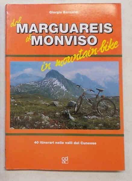 Dal Marguareis al Monviso in mountain-bike. 40 itinerari nelle valli …